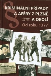 Kriminální případy a aféry z Plzně a okolí :od roku 1937