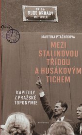 Mezi Stalinovou třídou a Husákovým tichem :kapitoly z pražské toponymie