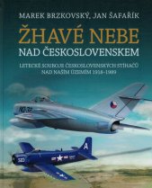 Žhavé nebe nad Československem :letecké souboje československých stíhačů nad naším územím 1918-1989