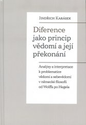 Diference jako princip vědomí a její překonání :analýzy a interpretace k problematice vědomí a sebevědomí v německé filosofii od Wolffa po Hegela