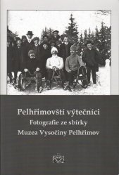 Pelhřimovští výtečníci :fotografie ze sbírky Muzea Vysočiny Pelhřimov