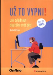 Už to vypni! :jak zvládnout digitální svět dětí