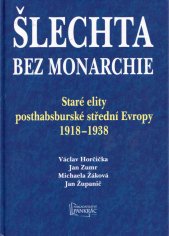 Šlechta bez monarchie :staré elity posthabsburské střední Evropy 1918-1938