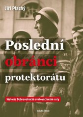 Poslední obránci protektorátu :historie Dobrovolnické svatováclavské roty