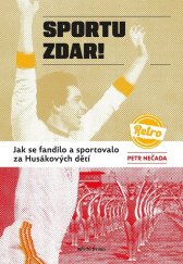 Sportu zdar! :jak se fandilo a sportovalo za Husákových dětí