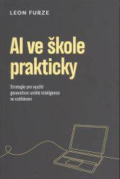 AI ve škole prakticky :strategie pro využití generativní umělé inteligence ve vzdělávání