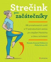 Strečink pro začátečníky :68 cviků a 17 jednoduchých sestav pro zlepšení flexibility a úlevu od bolesti