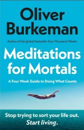 Meditations for mortals :a four week guide to doing what counts