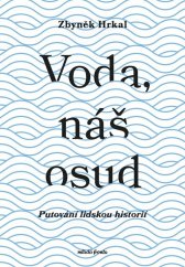 Voda, náš osud :putování lidskou historií