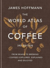 The world atlas of coffee :from beans to brewing - coffees explored, explained and enjoyed