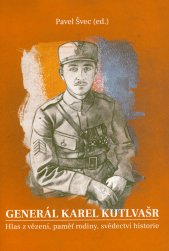 Generál Karel Kutlvašr :hlas z vězení, paměť rodiny, svědectví historie
