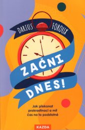 Začni dnes!jak překonat prokrastinaci a mít čas na to podstatné