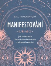 Manifestování :jak uvést naše životní cíle do souladu s alchymií vesmíru