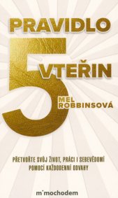 Pravidlo pěti vteřin :přetvořte svůj život, práci i sebevědomí pomocí každodenní odvahy