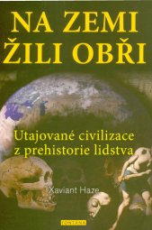 Na Zemi žili obři :historie, mýty a vědecké důkazy z celého světa
