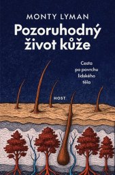 Pozoruhodný život kůže :cesta po povrchu lidského těla