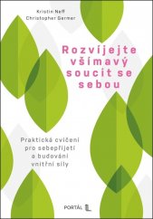 Rozvíjejte všímavý soucit se sebou :praktická cvičení pro sebepřijetí a budování vnitřní síly
