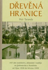 Dřevěná hranice :167 dní zoufalství, zklamání i naděje na Jablonecku a Semilsku od října 1938 do března 1939