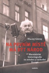 Na prvním místě má být národ :marxistické historiografie ve střední a východní Evropě