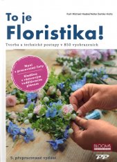 To je floristika! :tvorba a technické postupy v 850 vyobrazeních