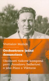 Orchestrace jedné denunciace :okolnosti tiskové kampaně proti Jaroslavu Seifertovi a jeho Písni o Viktorce