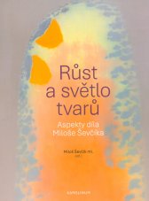 Růst a světlo tvarů :aspekty díla Miloše Ševčíka