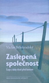 Zaslepená společnost :eseje z doby těsně před koncem
