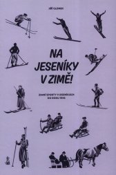 Na Jeseníky v zimě! :zimní sporty v Jeseníkách do roku 1945