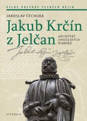 Jakub Krčín z Jelčan :architekt jihočeských rybníků