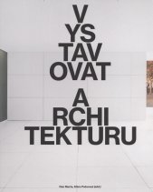Vystavovat architekturu =Exhibit Architecture
