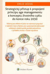 Strategický přístup k propojení principu age managementu a konceptu životního cyklu do konce roku 2030 :nástroj pro efektivní práci se stárnoucí populací v reálném čase a Rámec pro systematické plánování veřejných zásahů podle potřeb jednotlivce v průběhu života v České republice