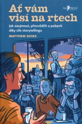 Ať vám visí na rtech :jak zaujmout, přesvědčit a pobavit díky síle storytellingu