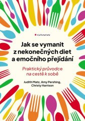 Jak se vymanit z nekonečných diet a emočního přejídání :praktický průvodce na cestě k sobě