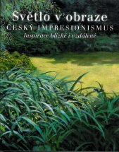 Světlo v obraze :český impresionismus : inspirace blízké i vzdálené : Jízdárna Pražského hradu, 6. říjen 2017 - 7. leden 2018