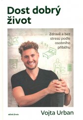 Dost dobrý život :Zdravě a bez stresu podle osobního příběhu