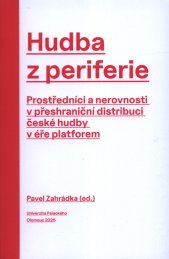 Hudba z periferie :prostředníci a nerovnosti v přeshraniční distribuci české hudby v éře platforem
