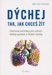 Dýchej tak, jak chceš žít :dechové techniky pro zdraví, klidný spánek a hlubší vztahy
