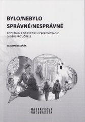 Bylo-nebylo, správné-nesprávné :poznámky z dějin etiky v západní tradici (nejen) pro učitele