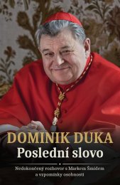 Dominik Duka: Poslední slovo :nedokončený rozhovor s Markem Šmídem a vzpomínky osobností