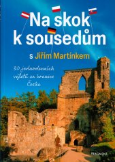 Na skok k sousedům s Jiřím Martínkem :30 jednodenních výletů za hranice Česka