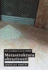 Metastruktura obrazivosti :kdy je obraz a co je umění