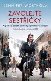 Zavolejte sestřičky :vzpomínky porodní asistentky z poválečného Londýna