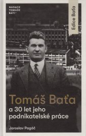 Tomáš Baťa a 30 let jeho podnikatelské práce