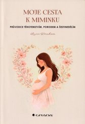 Moje cesta k miminku :průvodce těhotenstvím, porodem a šestinedělím