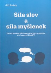 Síla slov a síla myšlenek :cesta k radosti a štěstí nejen skrze slova a myšlenky, a to i s pomocí ChatGPT