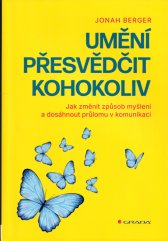 Umění přesvědčit kohokoliv :jak změnit způsob myšlení a dosáhnout průlomu v komunikaci