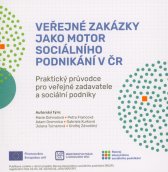 Veřejné zakázky jako motor sociálního podnikání v ČR :praktický průvodce pro veřejné zadavatele a sociální podniky