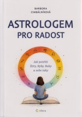 Astrologem pro radost :jak potěšit štíry, ryby, raky a sebe taky