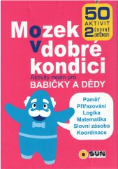 Mozek v dobré kondici :aktivity nejen pro babičky a dědy : paměť, přiřazování, logika, matematika, slovní zásoba, koordinace