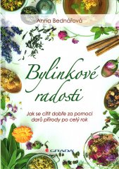 Bylinkové radosti :jak se cítit dobře za pomoci darů přírody po celý rok